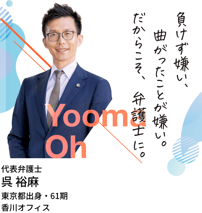 呉裕麻・東京都出身・61期・香川オフィス「負けず嫌い、曲がったことが嫌い。だからこそ、弁護士に。