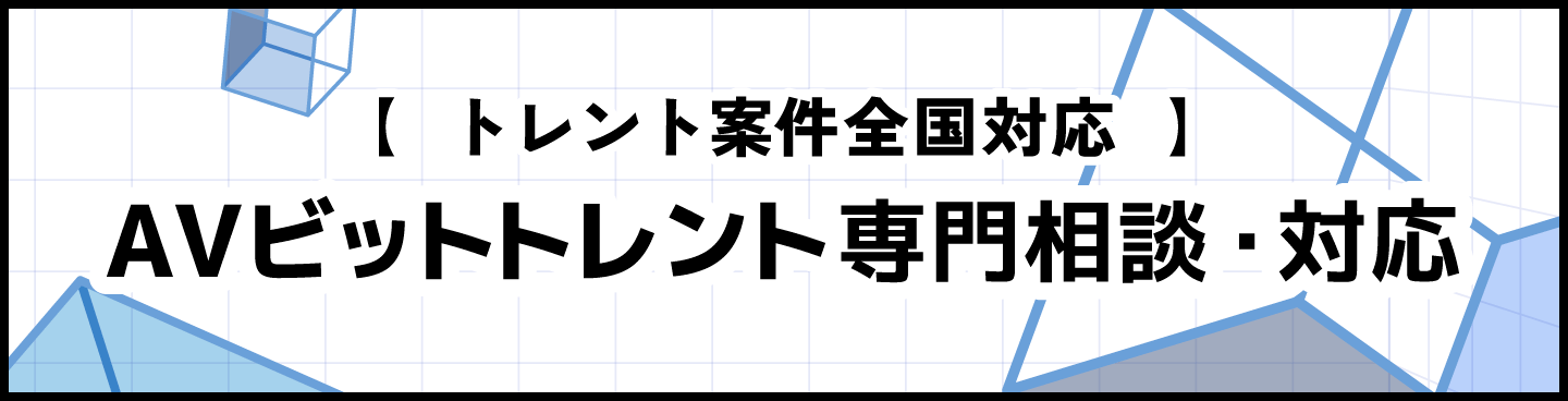 トレント案件全国対応！AVビットトレント専門相談・対応